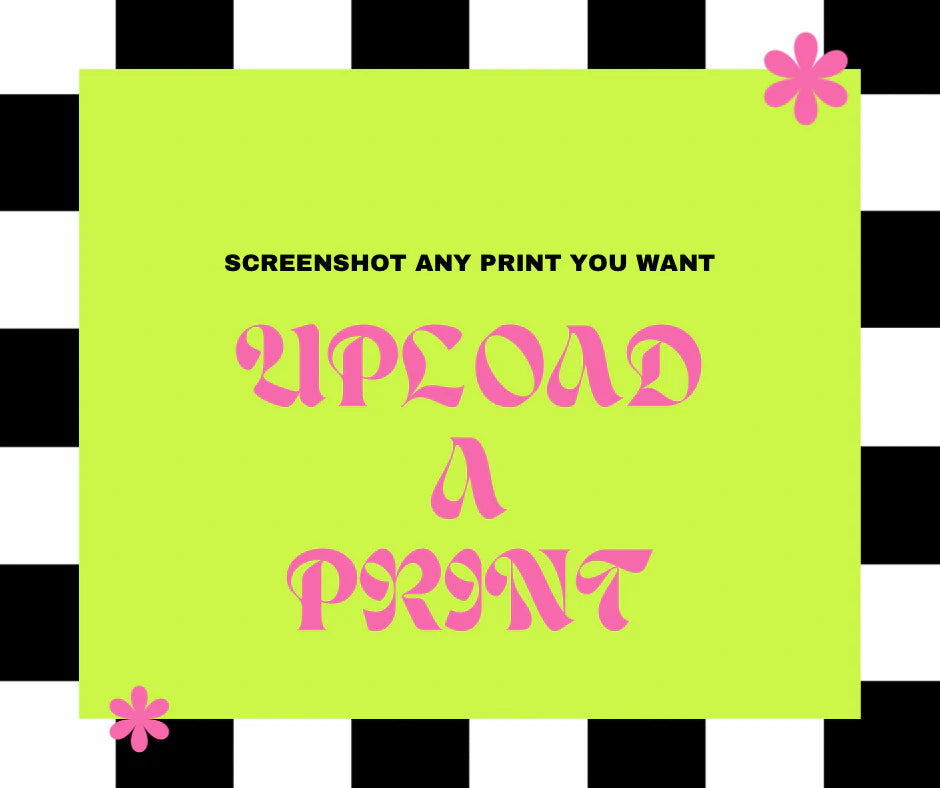 Upload A Print (Your Own File OR A Screenshot Of Any Print On The Site)
